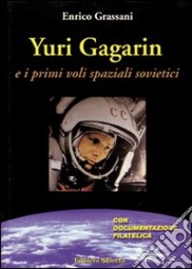 Yuri Gagarin e i primi voli spaziali sovietici libro di Grassani Enrico