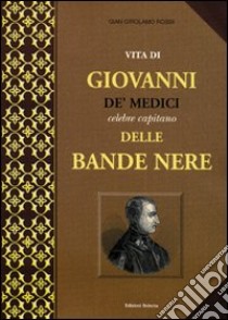 Vita di Giovanni de' Medici, celebre capitano delle Bande Nere libro di De' Rossi Giovangirolamo