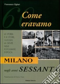 Milano negli anni Sessanta. Come eravamo libro di Ogliari Francesco