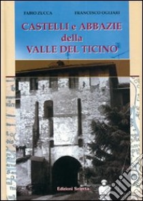 Castelli e abbazie della valle del Ticino libro di Zucca Fabio; Ogliari Francesco