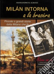 Milan intorna a la brasera. Piccole e grandi storie della Milano che fu libro di Albano Alessandro B.