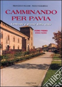 Camminando per Pavia. Vol. 1: Zona nord libro di Ogliari Francesco; Marabelli Paolo