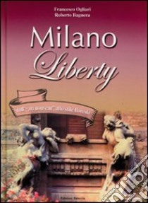 Milano liberty. Dall'«art nouveau» allo stile floreale libro di Ogliari Francesco; Bagnera Roberto