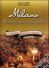 Milano. Storie di vino e di osteria libro di Ogliari Francesco; Bagnera Roberto