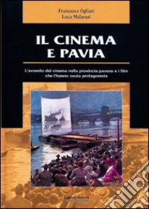 Il cinema e Pavia libro di Ogliari Francesco; Malavasi Luca