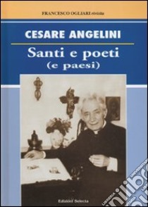 Santi e poeti (e paesi) libro di Angelini Cesare; Ogliari F. (cur.)