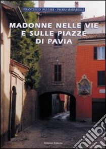 Madonne nelle vie e sulle piazze di Pavia libro di Ogliari Francesco; Marabelli Paolo