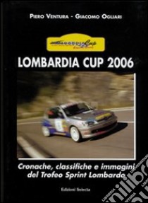 Lombardia Cup 2006. Ediz. illustrata libro di Ventura Piero; Ogliari Giacomo