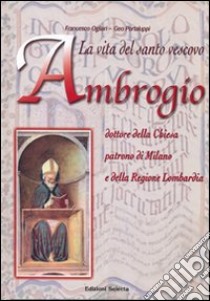 La vita del santo vescovo Ambrogio libro di Ogliari Francesco