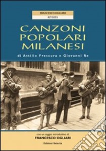 Canzoni popolari milanesi libro di Frescura Attilio; Re Giovanni; Ogliari F. (cur.)