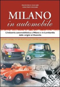 Milano in automobile. L'industria automobilistica a Milano e in Lombardia dalle origini al Duemila libro di Ogliari Francesco; Ogliari Giacomo