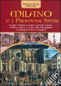 Milano e i Promessi Sposi. Le porte, i bastioni, le contrade, le piazze, le chiese, i palazzi, le crocette della città spagnola, in compagnia di Renzo Tramaglino. Ediz. illustrata libro di Ogliari Francesco; Fava Franco