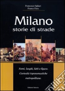 Milano. Storie di strade libro di Ogliari Francesco; Fava Franco