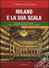 Milano e la sua Scala. Storia e protagonisti del «tempio» mondiale della lirica libro di Ogliari Francesco; Ogliari Giacomo; Ogliari Rachele