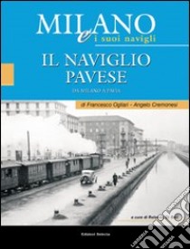 Milano e i suoi Navigli. Vol. 3: il Naviglio Pavese libro di Ogliari Francesco; Cremonesi Angelo; Di Bari R. (cur.)