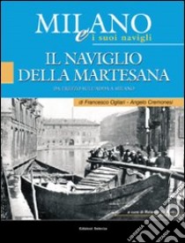 Milano e i suoi Navigli. Vol. 4: Il Naviglio della Martesana libro di Ogliari Francesco; Cremonesi Angelo; Di Bari R. (cur.)