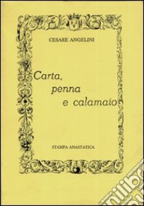 Carta, penna e calamaio (rist. anastatica) libro di Angelini Cesare