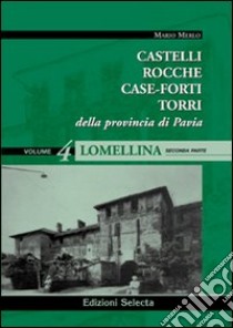 Castelli, rocche, case-forti, torri della provincia di Pavia vol. 3-4: Lomellina libro di Merlo Mario