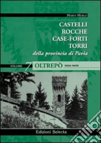 Castelli, rocche, case-forti, torri della provincia di Pavia vol. 5-7: Oltrepò libro di Merlo Mario