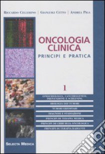 Oncologia clinica. Principi e pratica (1) libro di Cellerino Riccardo - Cetto Gianluigi - Piga Andrea