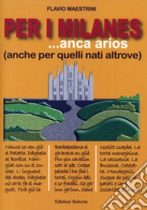 Per i milanes ... anca arios (anche per quelli nati altrove) libro di Maestrini Flavio