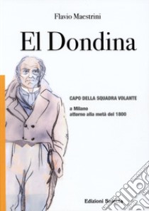 El Dondina. Capo della squadra volante a Milano attorno alla metà del 1800 libro di Maestrini Flavio