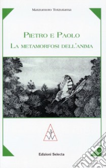 Pietro e Paolo. La metamorfosi dell'anima libro di Totzutama Matzumoto