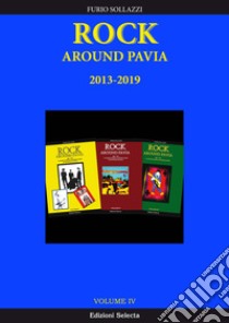 Rock around Pavia. Vol. 4: 2013-2019 libro