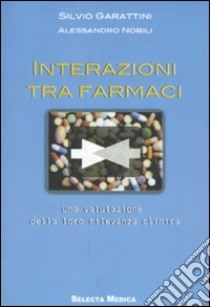 Interazioni tra farmaci. Una valutazione della loro rilevanza clinica libro di Garattini Silvio - Nobili Alessandro