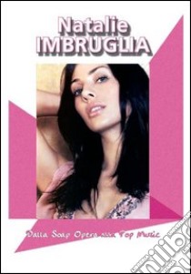 Natalie Imbruglia. Dalla soap opera alla pop music libro di Licata Adamo