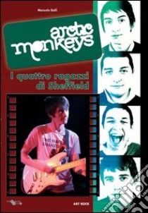 Arctic Monkeys... I 4 ragazzi di Sheffield libro di Rowland Tom