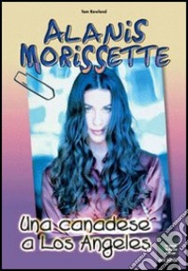 Alanis Morissette... una canadese a Los Angeles libro di Rowland Tom