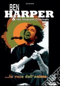 Ben Harper & The innocent criminals... la voce dell'anima libro di Rowland Tom