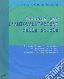 Manuale di autovalutazione delle scuole. Strumenti per il processo di autoanalisi e per la conduzione dei progetti di miglioramento libro di Pentimalli R. (cur.)