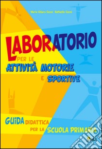 Laboratorio per le attività motorie e sportive. Per la Scuola elementare libro di Cenni M. Chiara, Cenni Raffaella