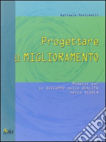 Progettare il miglioramento. Modelli per lo sviluppo della qualità nella scuola libro di Pentimalli Raffaele