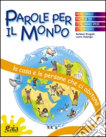 La casa e le persone che ci abitano. Parole per il mondo. Per la Scuola elementare libro di Brugnoli Barbara, Malorgio Laura