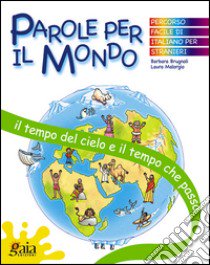 Il tempo del cielo e il tempo che passa. Parole per il mondo. Per la Scuola elementare libro di Brugnoli Barbara, Malorgio Laura