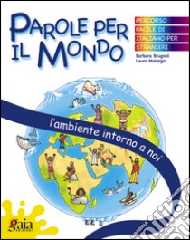 L'ambiente intorno a noi. Parole per il mondo. Per la Scuola elementare libro di Brugnoli Barbara, Malorgio Laura