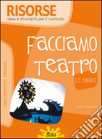 Facciamo teatro. Le ombre libro di Giacone Elio