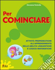 Per cominciare. Quaderno operativo. Per la Scuola elementare libro di Ventrella Giovanna