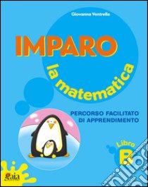 Imparo la matematica. Vol. B. Per la Scuola elementare libro di Ventrella Giovanna