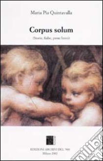 Corpus solum. (Storie, fiabe, prose brevi) libro di Quintavalla Maria Pia