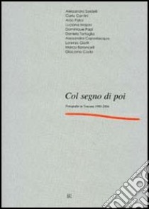 Col segno di poi. Fotografie in Toscana 1980-2004. Catalogo della mostra (Firenze, 9 settembre-18 ottobre 2004) libro di Sisi Carlo; Amonaci Anna M.