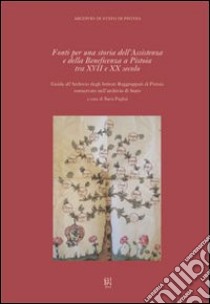 Fonti per una storia dell'assistenza e della beneficenza a Pistoia tra XVII e XX secolo. Guida all'Archivio degli istituti raggruppati di Pistoia... libro di Pagliai Ilaria; Vivoli Carlo