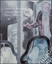 Umberto Buscioni. Nostre ombre. Dipinti 1990-2005. Ediz. italiana e inglese libro di Cianchi M. (cur.)