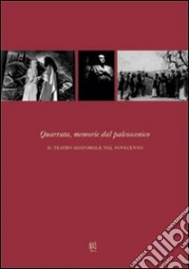 Quarrata, memorie dal palcoscenico. Il teatro amatoriale nel Novecento libro di Giusti Gloria; Rossetti Carlo