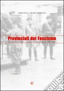 Provinciali del fascismo. La struttura politica e sociale del PNF a Pistoia 1921-1943 libro di Palla Marco; Innocenti Michela