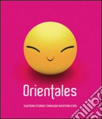 Orientales. Eastern stories through western eyes. Ediz. italiana, inglese, mandarina e giapponese libro