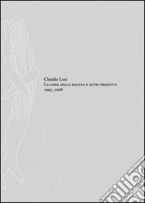 Claudia Losi. La coda della balena e altri progetti. Ediz. italiana e inglese libro di Salvadori A. (cur.)